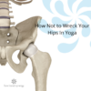 2-Hour: How Not To Wreck Your Hips in Yoga